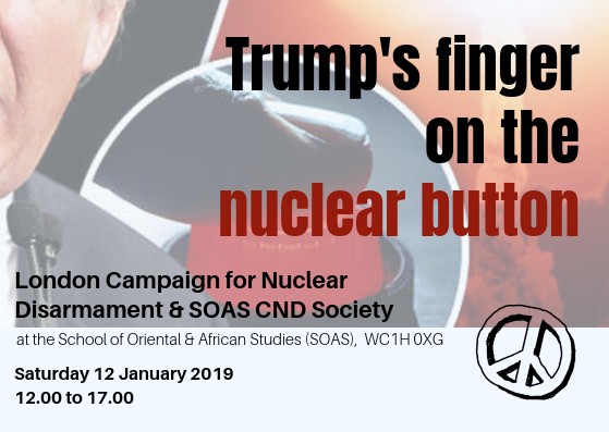 picture of a finger on a red button, with the words: Trump's finger on the nuclear button, London Campaign for Nuclear Disarmament and SOAS CND Society, Saturday 12th January 2019